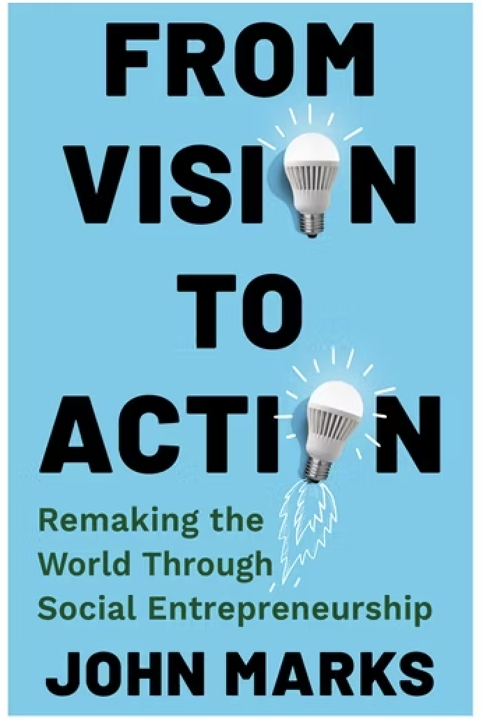 Book Review: "From Vision to Action: Remaking the World Through Social Entrepreneurship" by John Marks